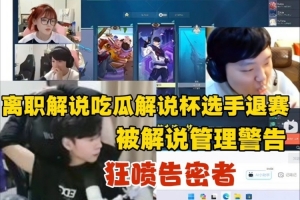 ziheng吃瓜瓦解說(shuō)杯選手退賽 狂噴告密者：只敢背地搞小動(dòng)作！