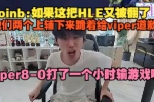 doinb：如果這把HLE又被翻了，他們兩個(gè)上輔下來(lái)跪著給viper道歉